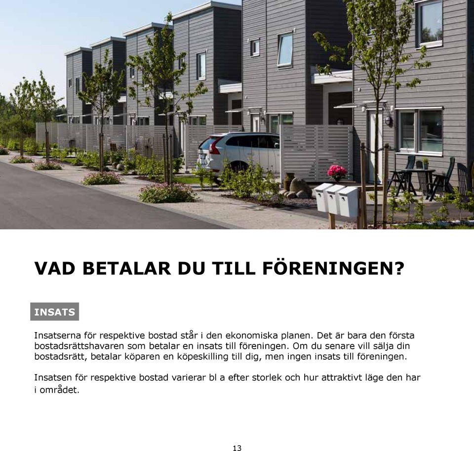 Om du senare vill sälja din bostadsrätt, betalar köparen en köpeskilling till dig, men ingen insats