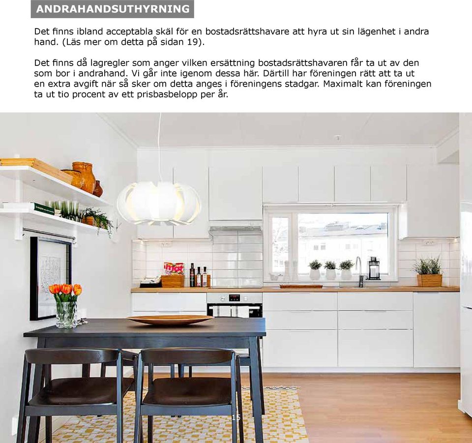 Det finns då lagregler som anger vilken ersättning bostadsrättshavaren får ta ut av den som bor i andrahand.
