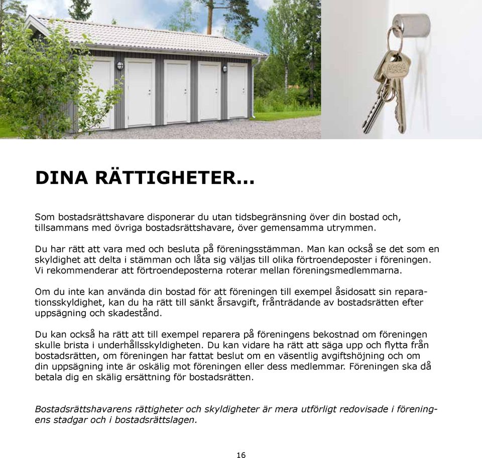 Vi rekommenderar att förtroendeposterna roterar mellan föreningsmedlemmarna.