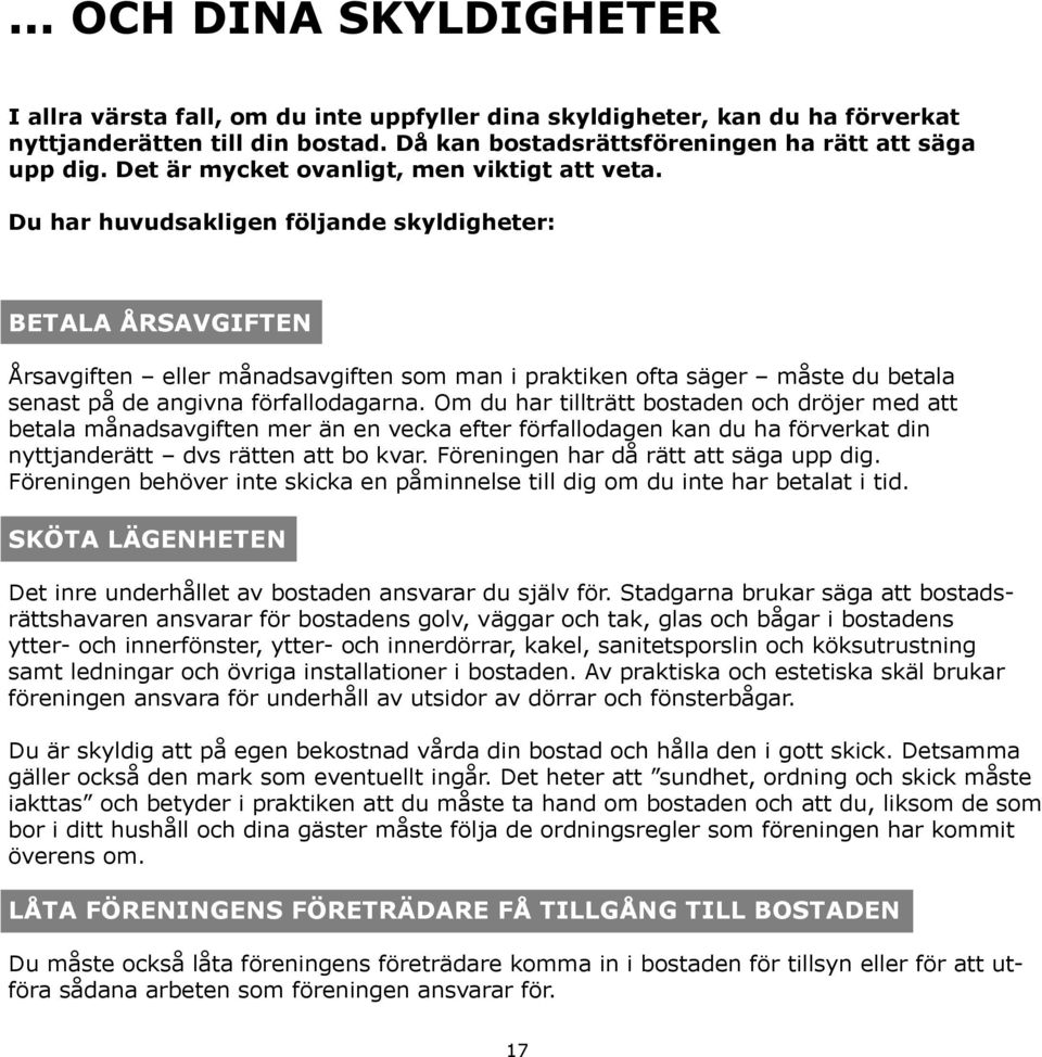 Du har huvudsakligen följande skyldigheter: BETALA ÅRSAVGIFTEN Årsavgiften eller månadsavgiften som man i praktiken ofta säger måste du betala senast på de angivna förfallodagarna.