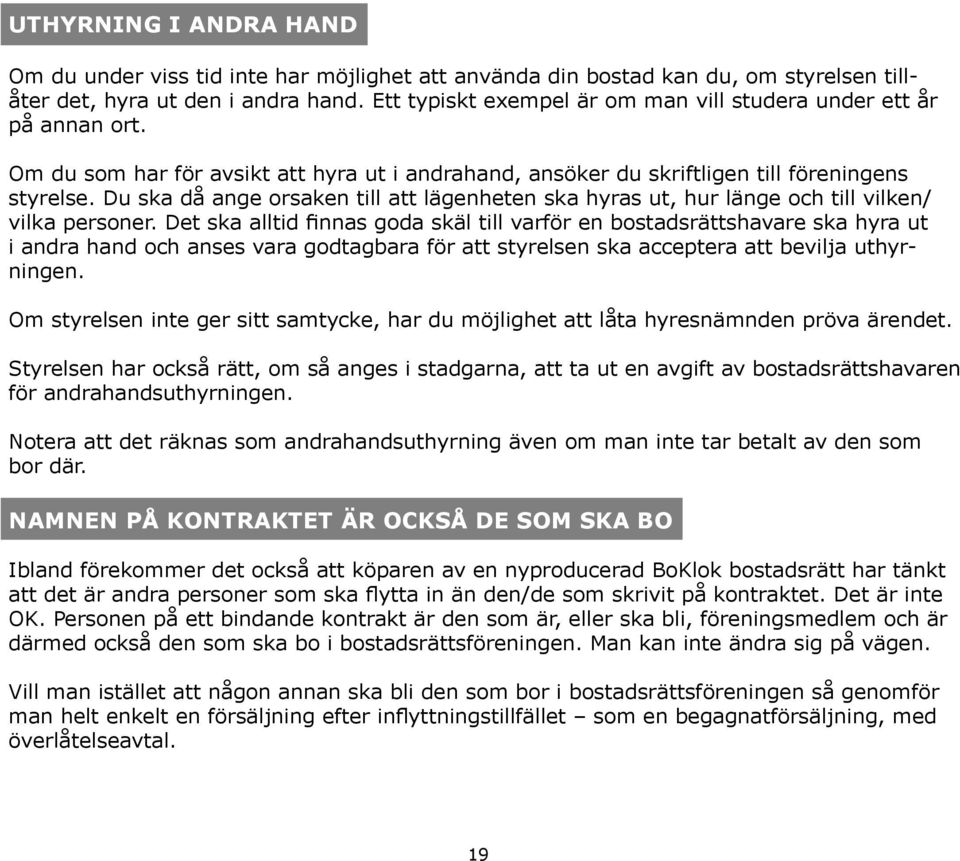 Du ska då ange orsaken till att lägenheten ska hyras ut, hur länge och till vilken/ vilka personer.