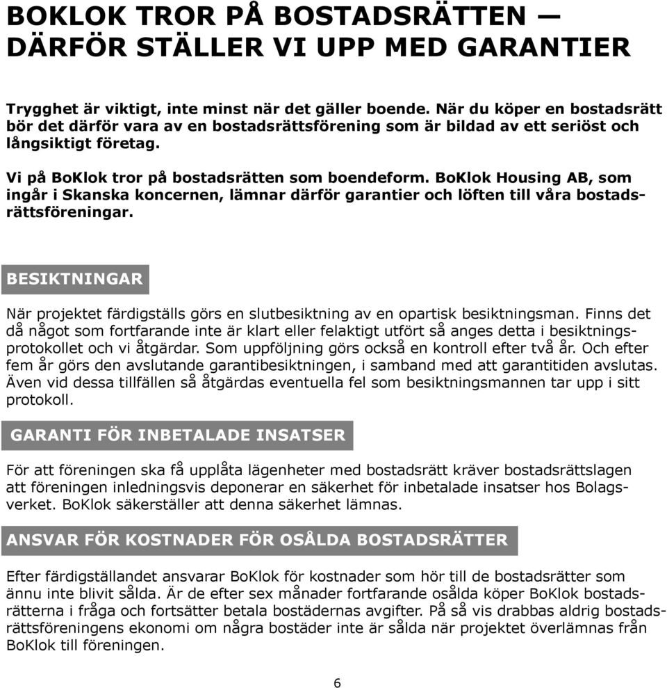 BoKlok Housing AB, som ingår i Skanska koncernen, lämnar därför garantier och löften till våra bostadsrättsföreningar.