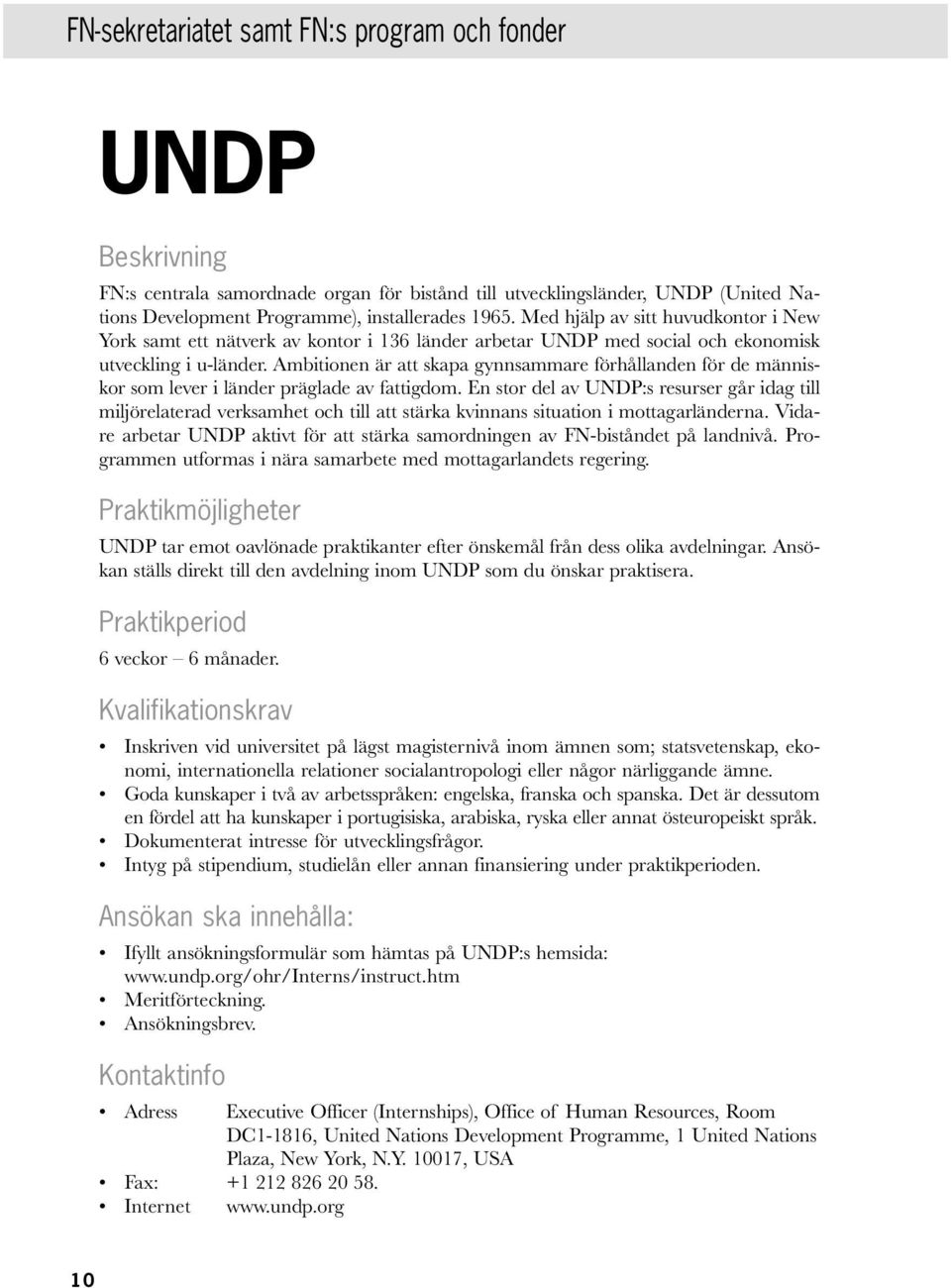 Ambitionen är att skapa gynnsammare förhållanden för de människor som lever i länder präglade av fattigdom.
