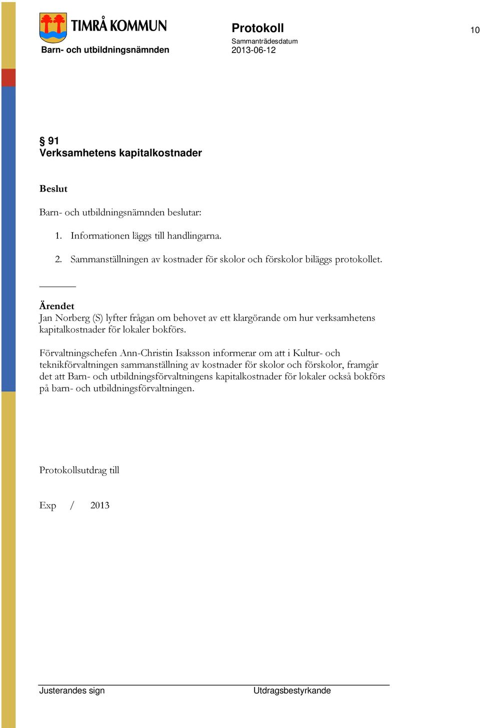 Ärendet Jan Norberg (S) lyfter frågan om behovet av ett klargörande om hur verksamhetens kapitalkostnader för lokaler bokförs.