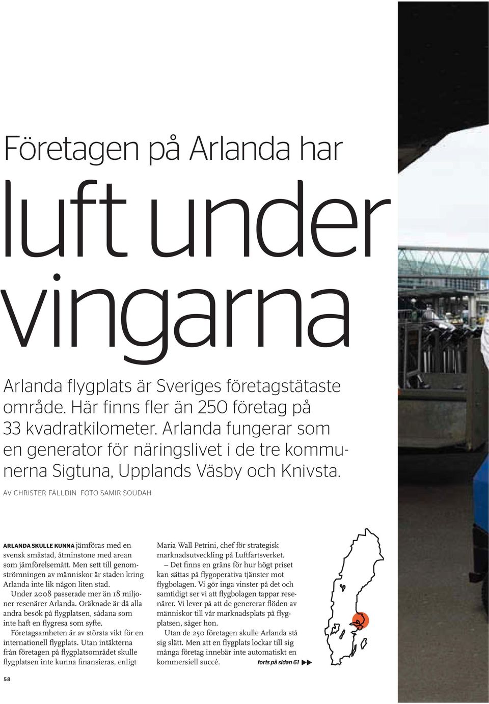 AV CHRISTER FÄLLDIN FOTO SAMIR SOUDAH ARLANDA SKULLE KUNNA jämföras med en svensk småstad, åtminstone med arean som jämförelsemått.