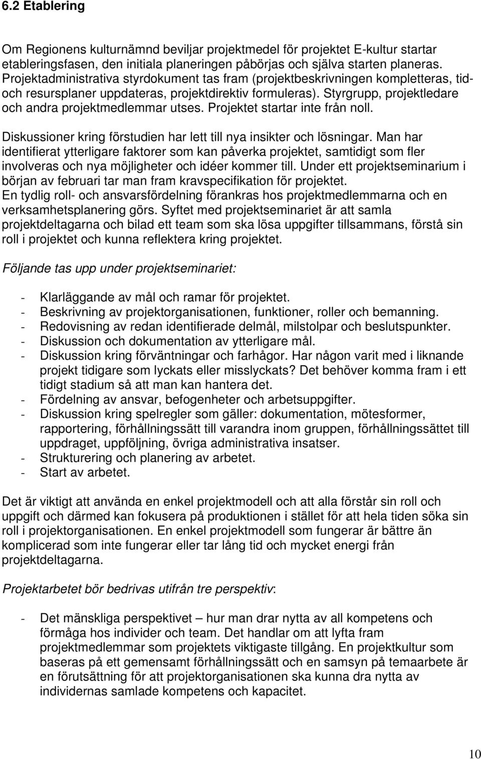 Projektet startar inte från noll. Diskussioner kring förstudien har lett till nya insikter och lösningar.