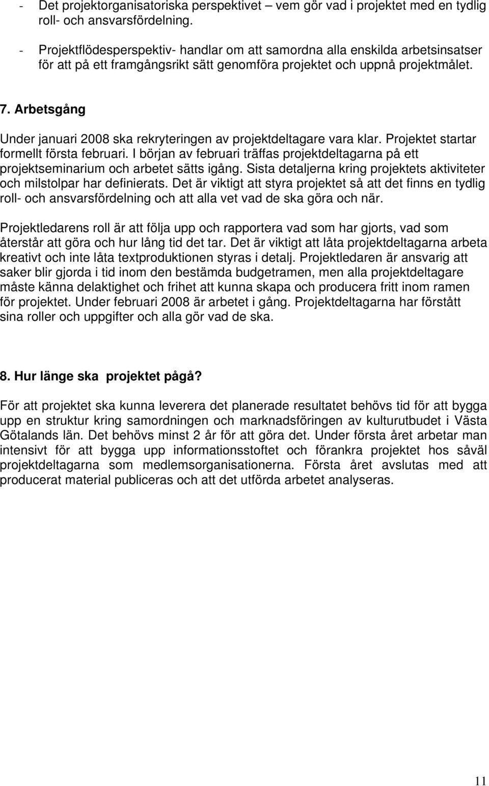 Arbetsgång Under januari 2008 ska rekryteringen av projektdeltagare vara klar. Projektet startar formellt första februari.