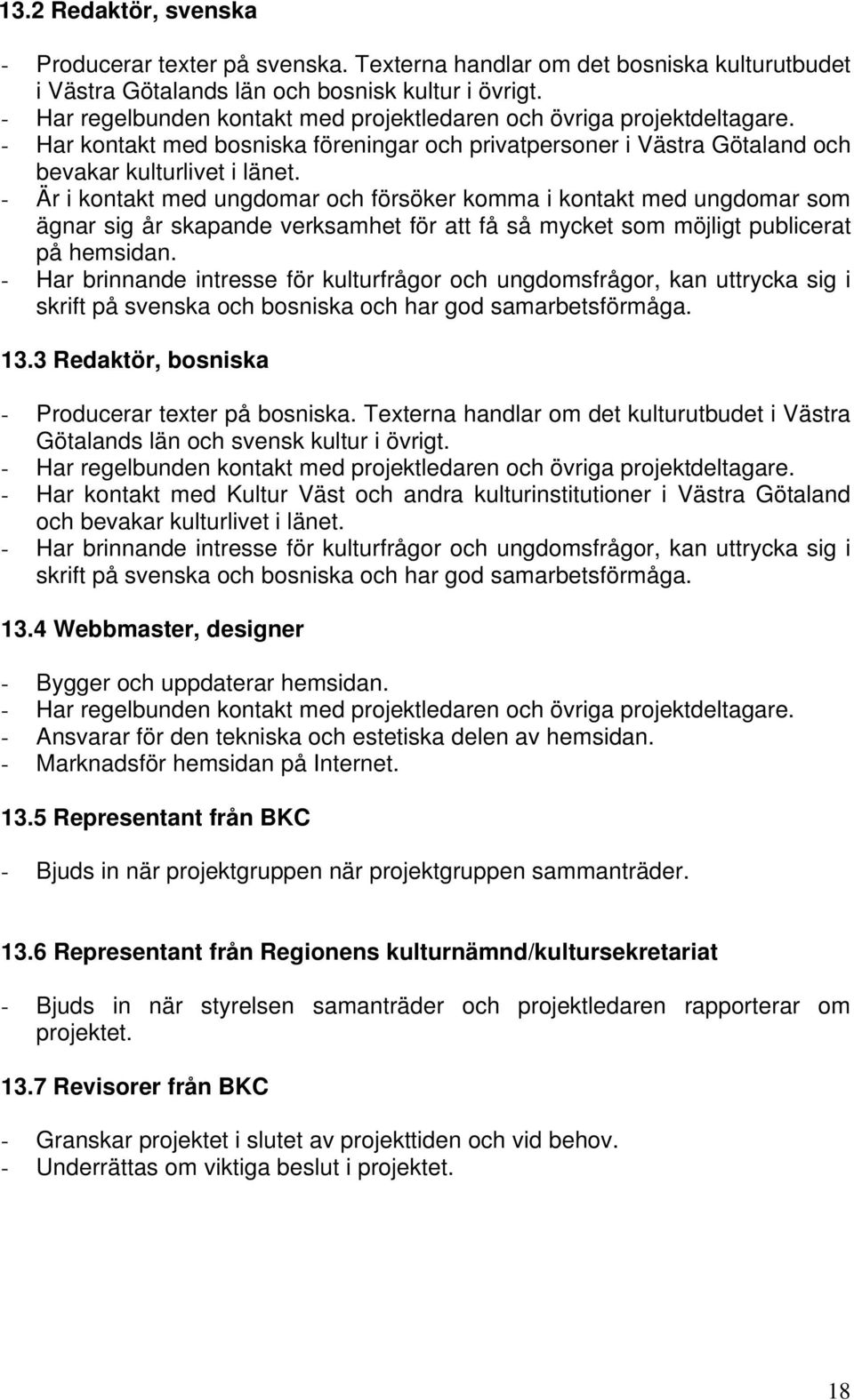 - Är i kontakt med ungdomar och försöker komma i kontakt med ungdomar som ägnar sig år skapande verksamhet för att få så mycket som möjligt publicerat på hemsidan.