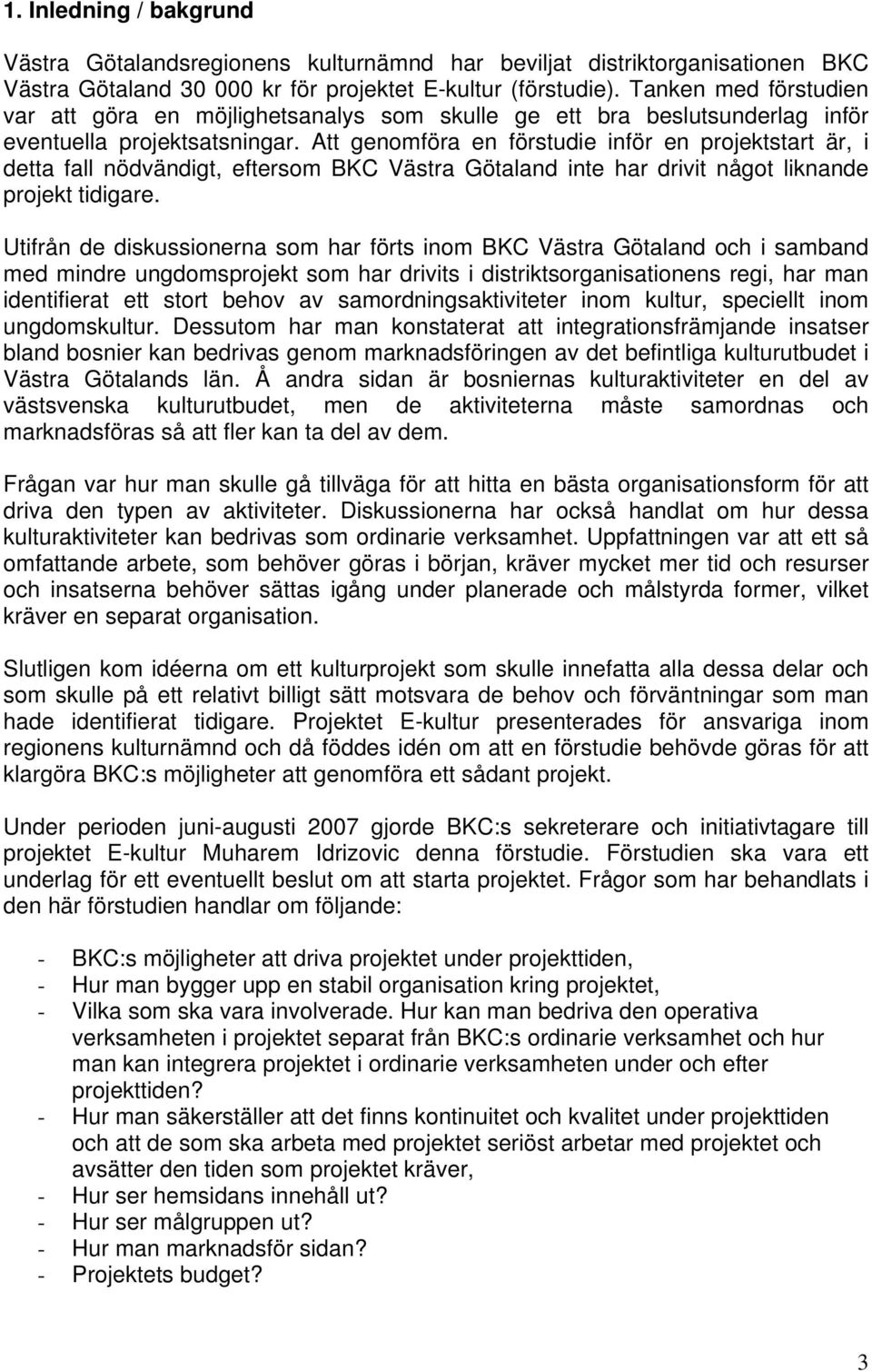 Att genomföra en förstudie inför en projektstart är, i detta fall nödvändigt, eftersom BKC Västra Götaland inte har drivit något liknande projekt tidigare.