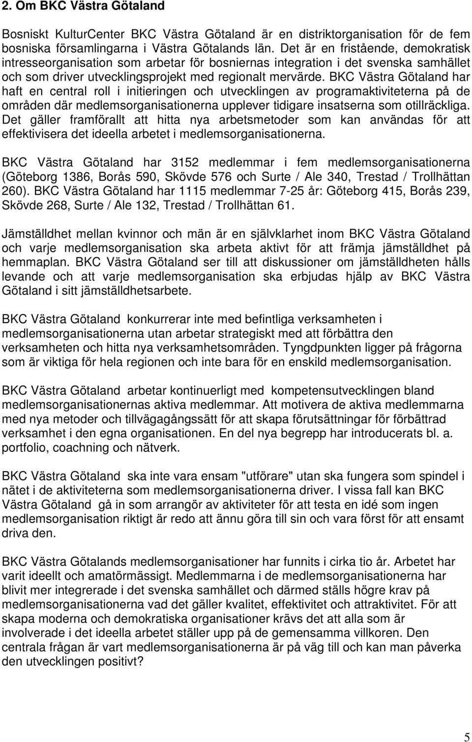 BKC Västra Götaland har haft en central roll i initieringen och utvecklingen av programaktiviteterna på de områden där medlemsorganisationerna upplever tidigare insatserna som otillräckliga.