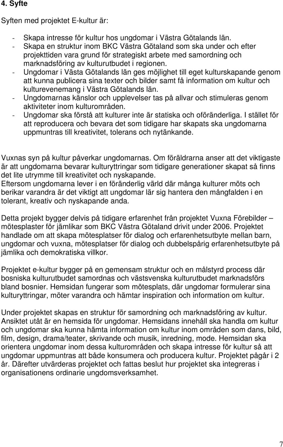 - Ungdomar i Västa Götalands län ges möjlighet till eget kulturskapande genom att kunna publicera sina texter och bilder samt få information om kultur och kulturevenemang i Västra Götalands län.