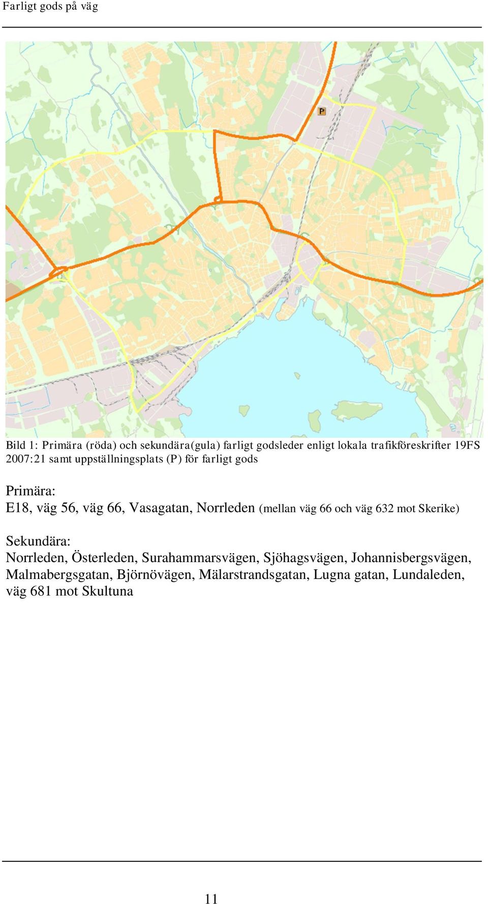 väg 66 och väg 632 mot Skerike) Sekundära: Norrleden, Österleden, Surahammarsvägen, Sjöhagsvägen,