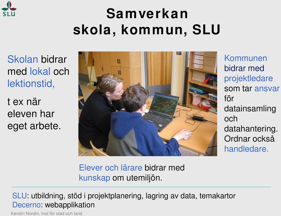 Kommunen bidrar med projektledare som tar ansvar för datainsamling och datahantering.