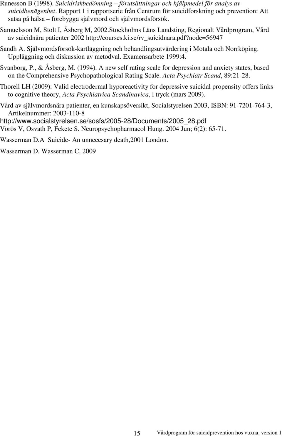 Stockholms Läns Landsting, Regionalt Vårdprogram, Vård av suicidnära patienter 2002 http://courses.ki.se/rv_suicidnara.pdf?node=56947 Sandh A.