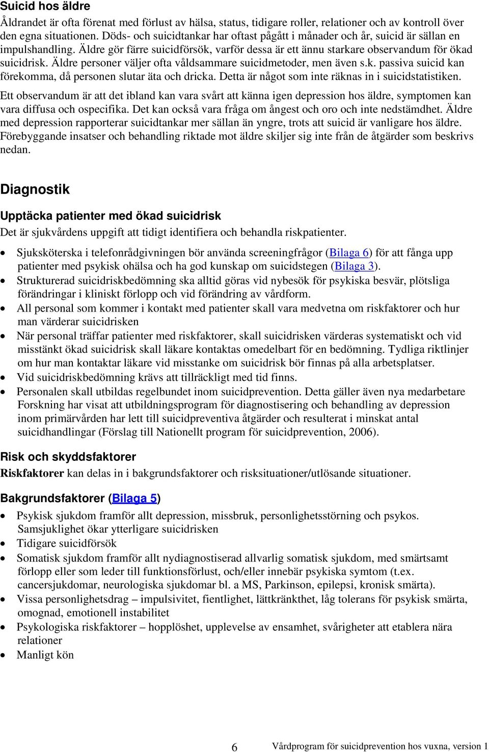 Äldre personer väljer ofta våldsammare suicidmetoder, men även s.k. passiva suicid kan förekomma, då personen slutar äta och dricka. Detta är något som inte räknas in i suicidstatistiken.