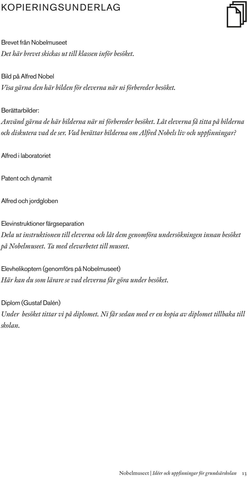 Alfred i laboratoriet Patent och dynamit Alfred och jordgloben Elevinstruktioner färgseparation Dela ut instruktionen till eleverna och låt dem genomföra undersökningen innan besöket på Nobelmuseet.