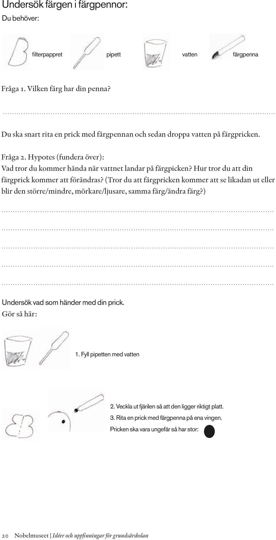 Hur tror du att din färgprick kommer att förändras? (Tror du att färgpricken kommer att se likadan ut eller blir den större/mindre, mörkare/ljusare, samma färg/ändra färg?