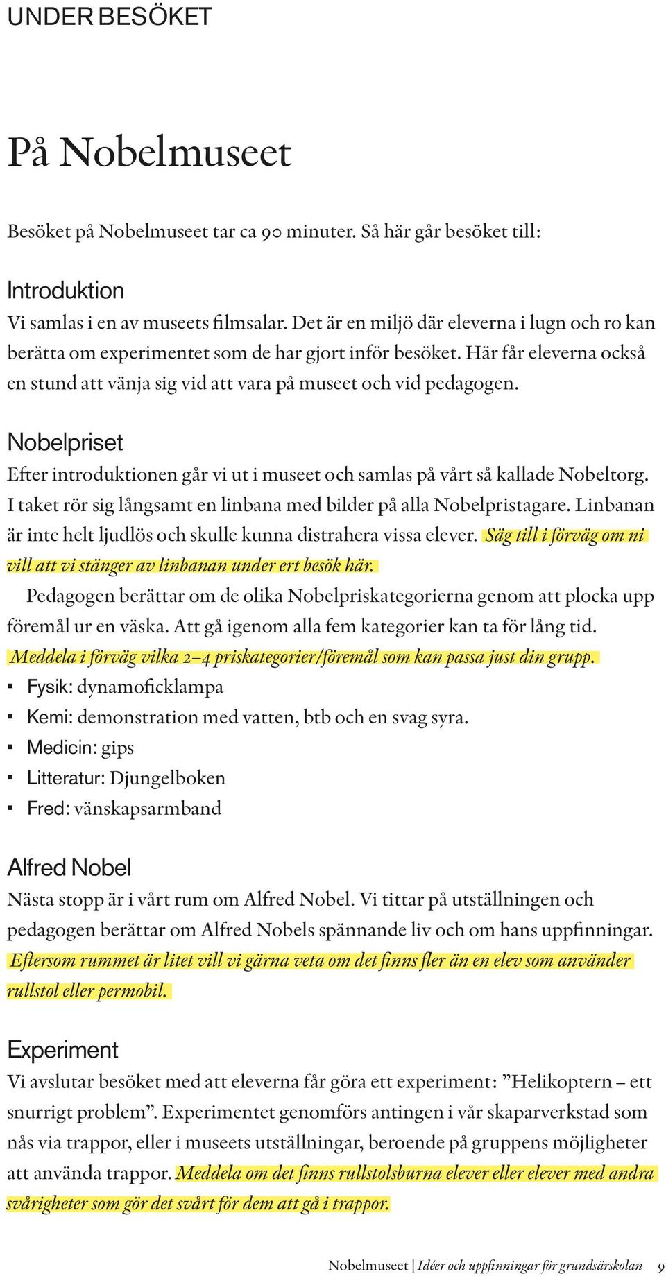 Nobelpriset Efter introduktionen går vi ut i museet och samlas på vårt så kallade Nobeltorg. I taket rör sig långsamt en linbana med bilder på alla Nobelpristagare.