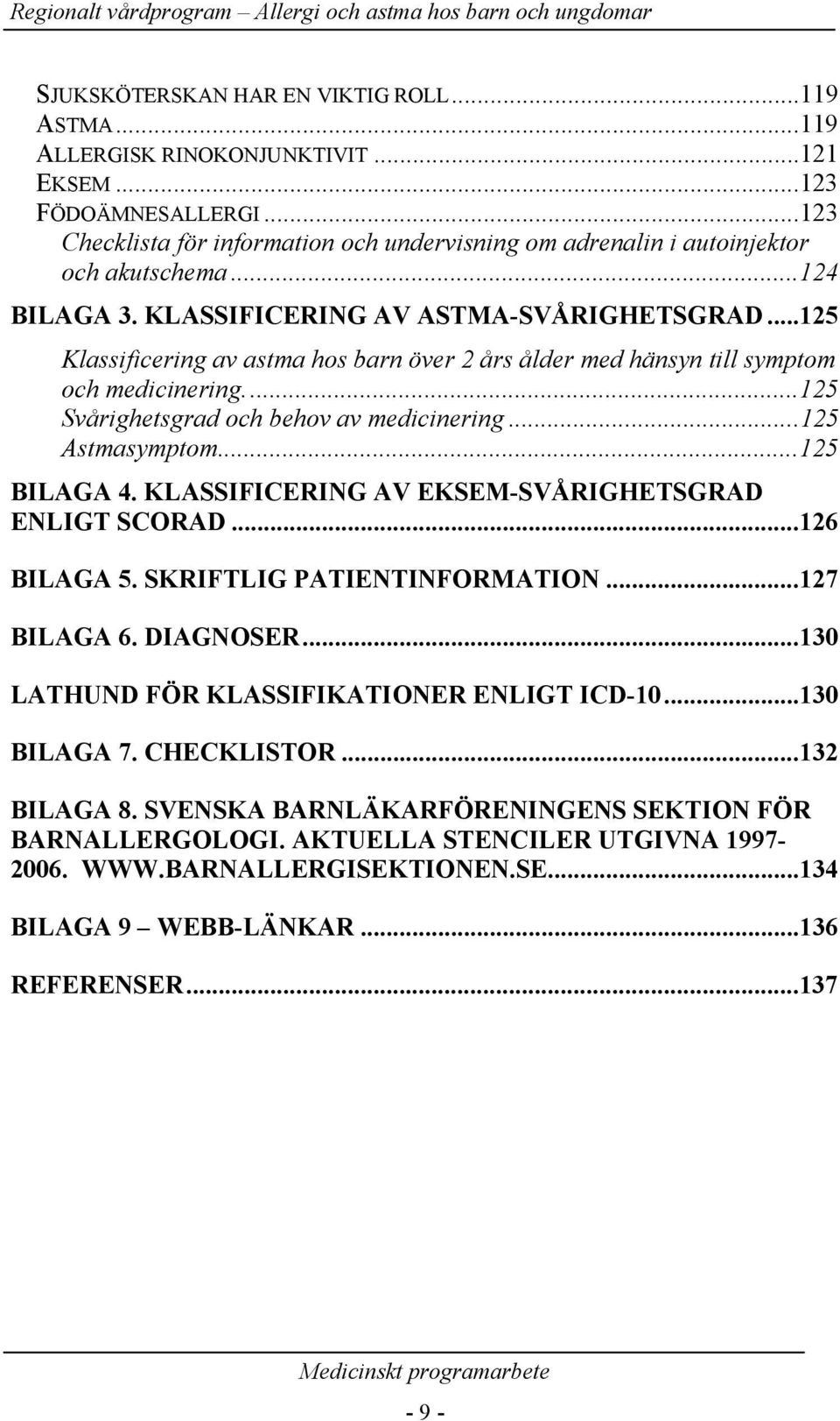..125 Klassificering av astma hos barn över 2 års ålder med hänsyn till symptom och medicinering...125 Svårighetsgrad och behov av medicinering...125 Astmasymptom...125 BILAGA 4.