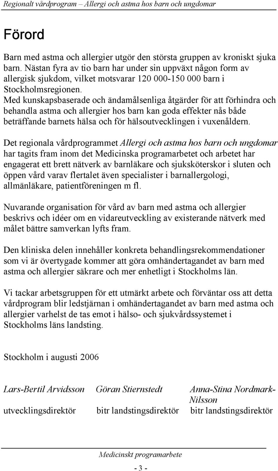 Med kunskapsbaserade och ändamålsenliga åtgärder för att förhindra och behandla astma och allergier hos barn kan goda effekter nås både beträffande barnets hälsa och för hälsoutvecklingen i