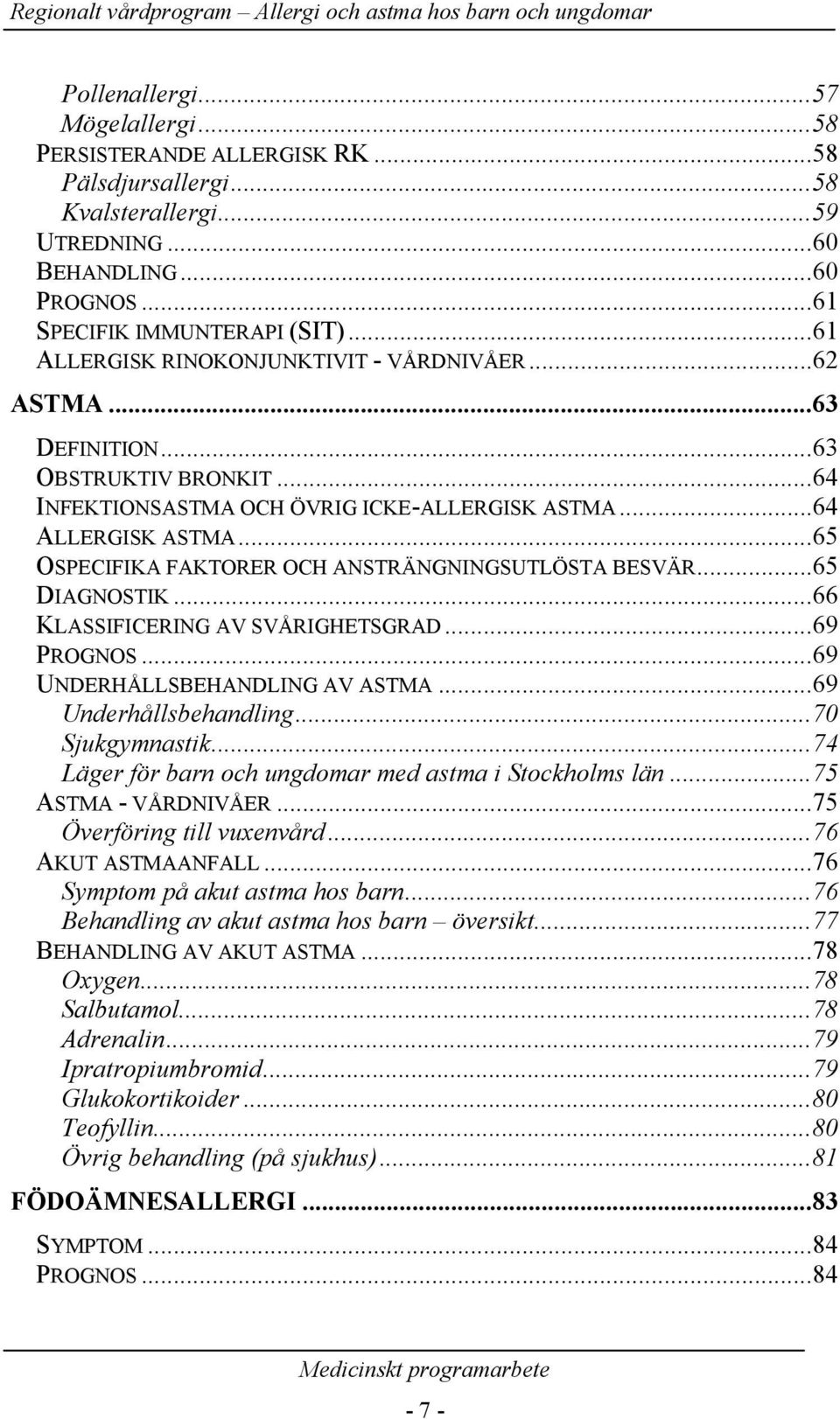..65 OSPECIFIKA FAKTORER OCH ANSTRÄNGNINGSUTLÖSTA BESVÄR...65 DIAGNOSTIK...66 KLASSIFICERING AV SVÅRIGHETSGRAD...69 PROGNOS...69 UNDERHÅLLSBEHANDLING AV ASTMA...69 Underhållsbehandling.