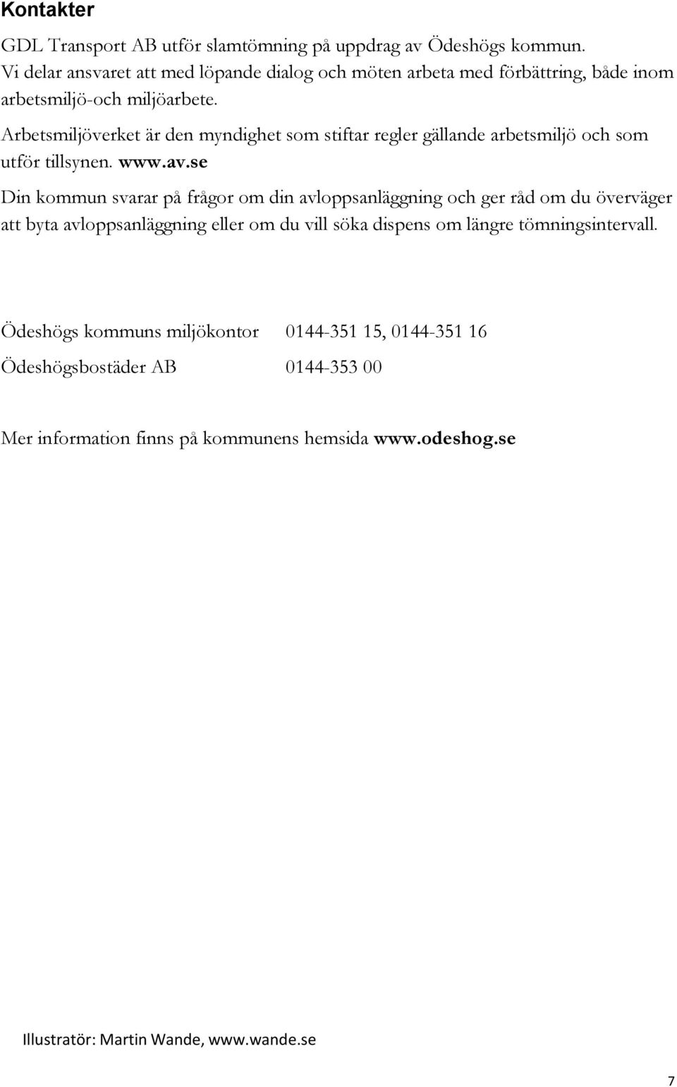 Arbetsmiljöverket är den myndighet som stiftar regler gällande arbetsmiljö och som utför tillsynen. www.av.