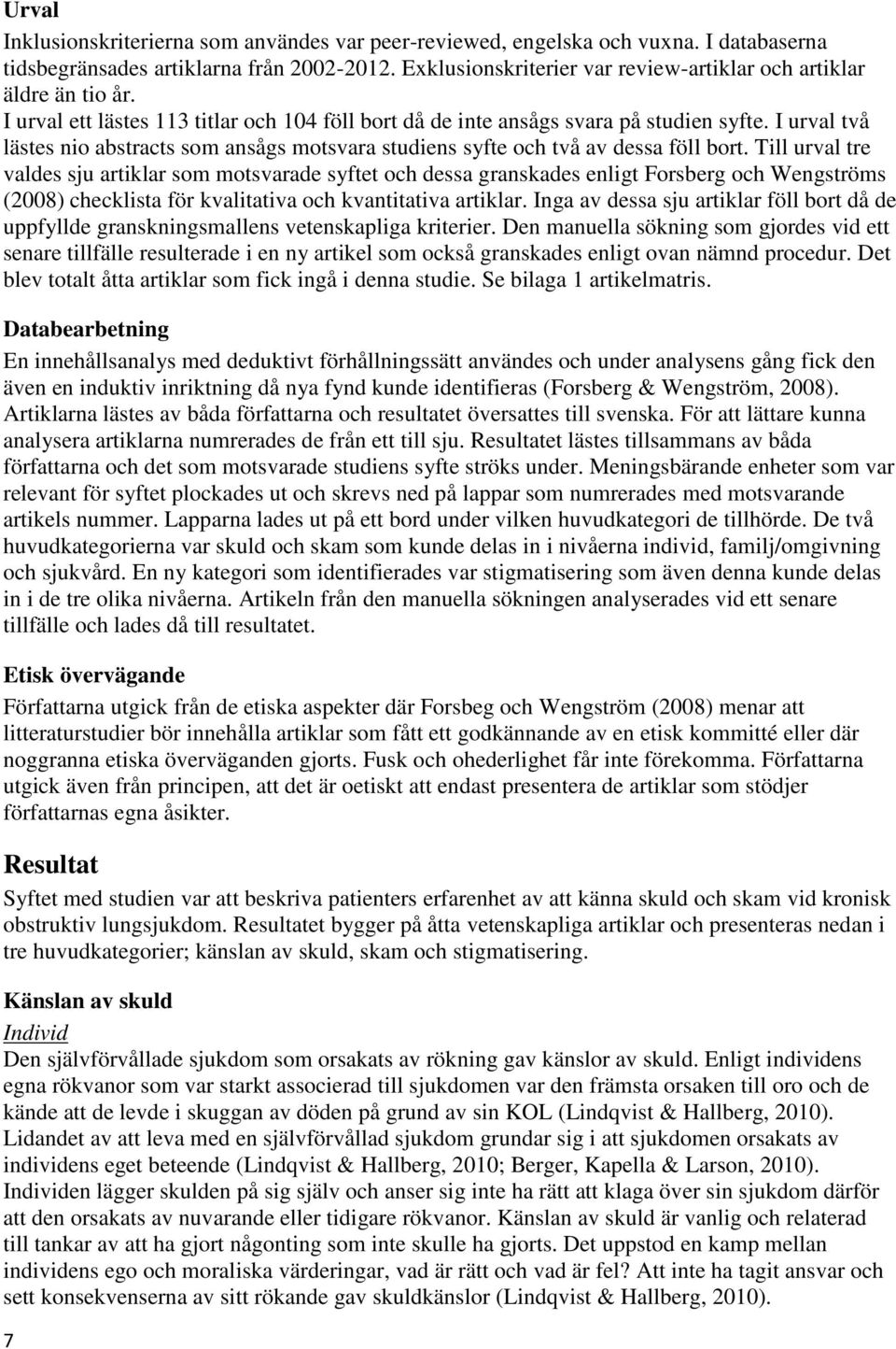 I urval två lästes nio abstracts som ansågs motsvara studiens syfte och två av dessa föll bort.