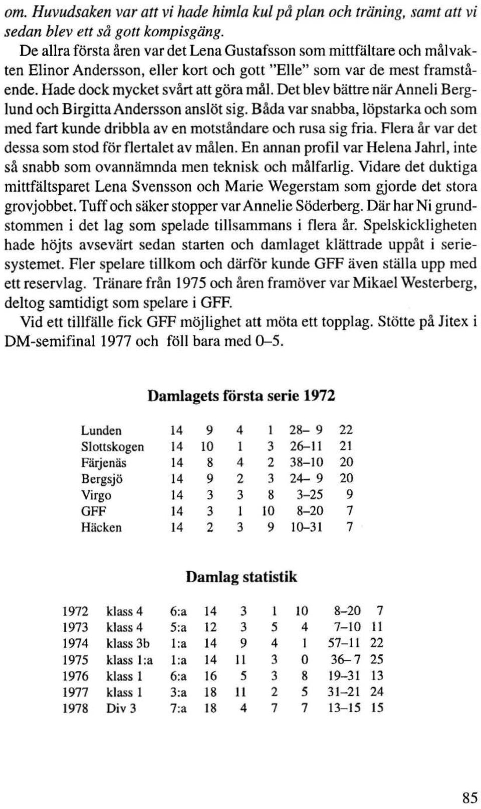 Det blev bättre när Anneli Berglund och BirgittaAndersson anslöt sig. Båda var snabba, löpstarka och som med fart kunde dribbla av en motståndare och rusa sig fria.