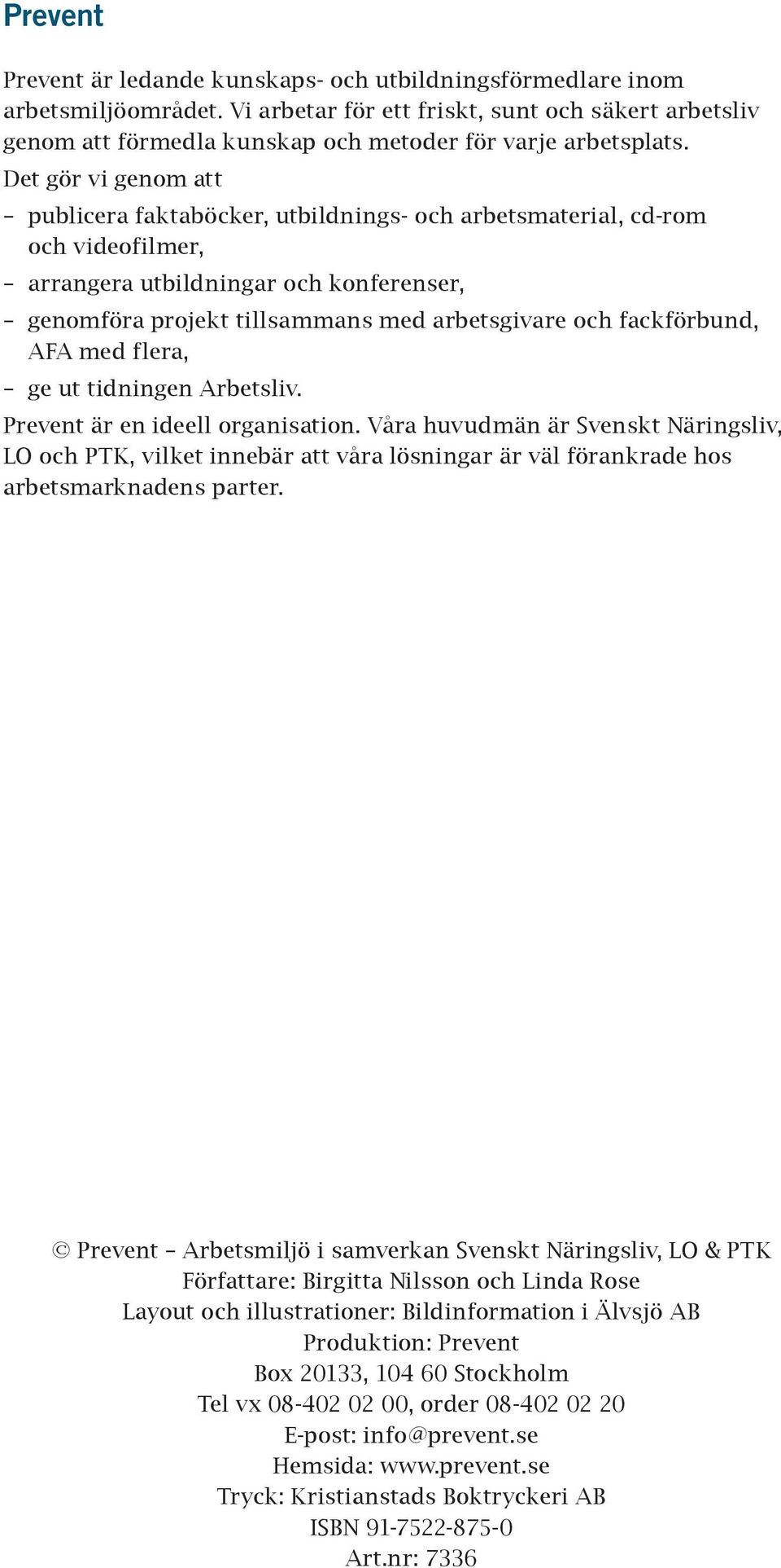 Det gör vi genom att publicera faktaböcker, utbildnings- och arbetsmaterial, cd-rom och videofilmer, arrangera utbildningar och konferenser, genomföra projekt tillsammans med arbetsgivare och