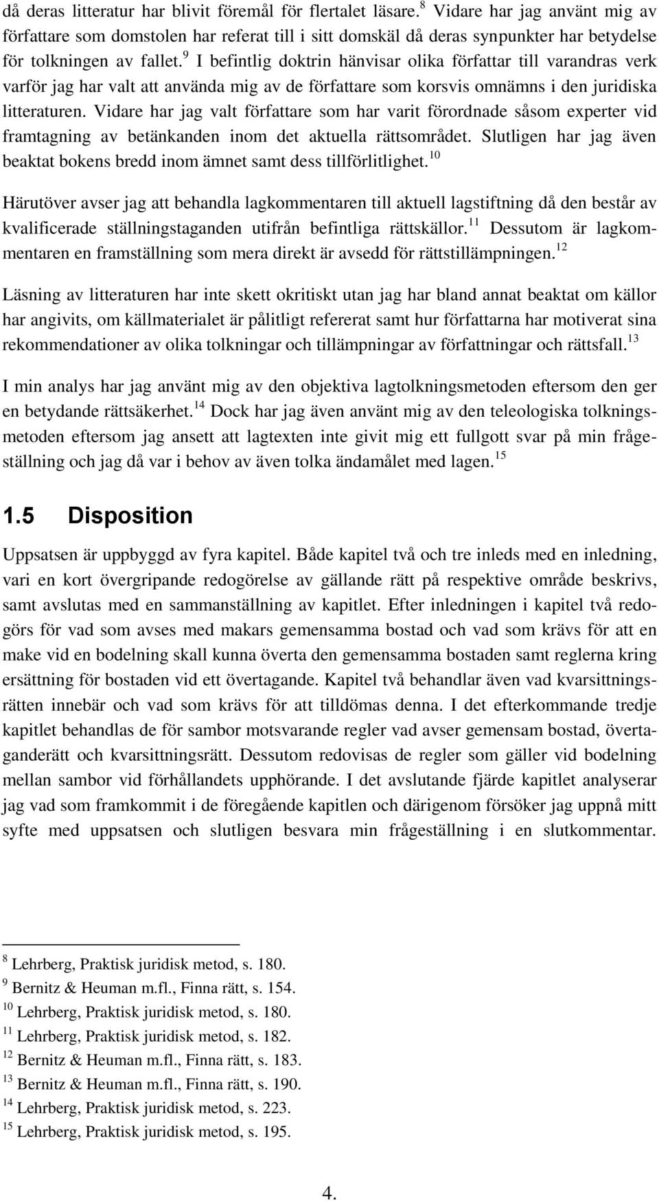 9 I befintlig doktrin hänvisar olika författar till varandras verk varför jag har valt att använda mig av de författare som korsvis omnämns i den juridiska litteraturen.