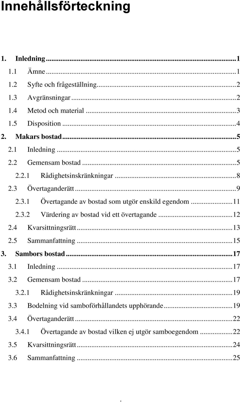 .. 12 2.4 Kvarsittningsrätt... 13 2.5 Sammanfattning... 15 3. Sambors bostad... 17 3.1 Inledning... 17 3.2 Gemensam bostad... 17 3.2.1 Rådighetsinskränkningar... 19 3.