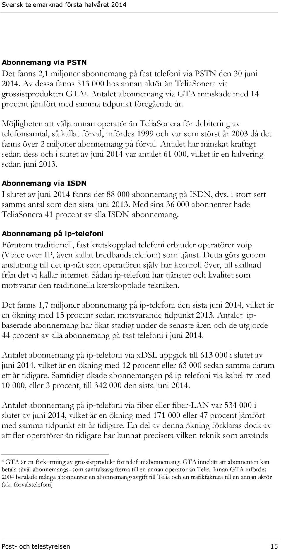 Möjligheten att välja annan operatör än TeliaSonera för debitering av telefonsamtal, så kallat förval, infördes 1999 och var som störst år 2003 då det fanns över 2 miljoner abonnemang på förval.