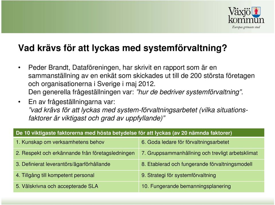 Den generella frågeställningen var: hur de bedriver systemförvaltning.