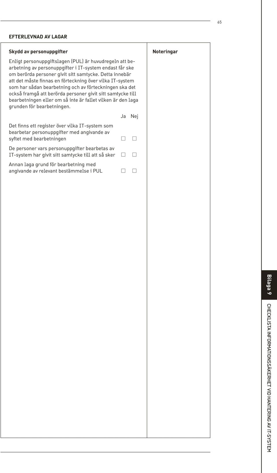 Detta innebär att det måste finnas en förteckning över vilka IT-system som har sådan bearbetning och av förteckningen ska det också framgå att berörda personer givit sitt samtycke till