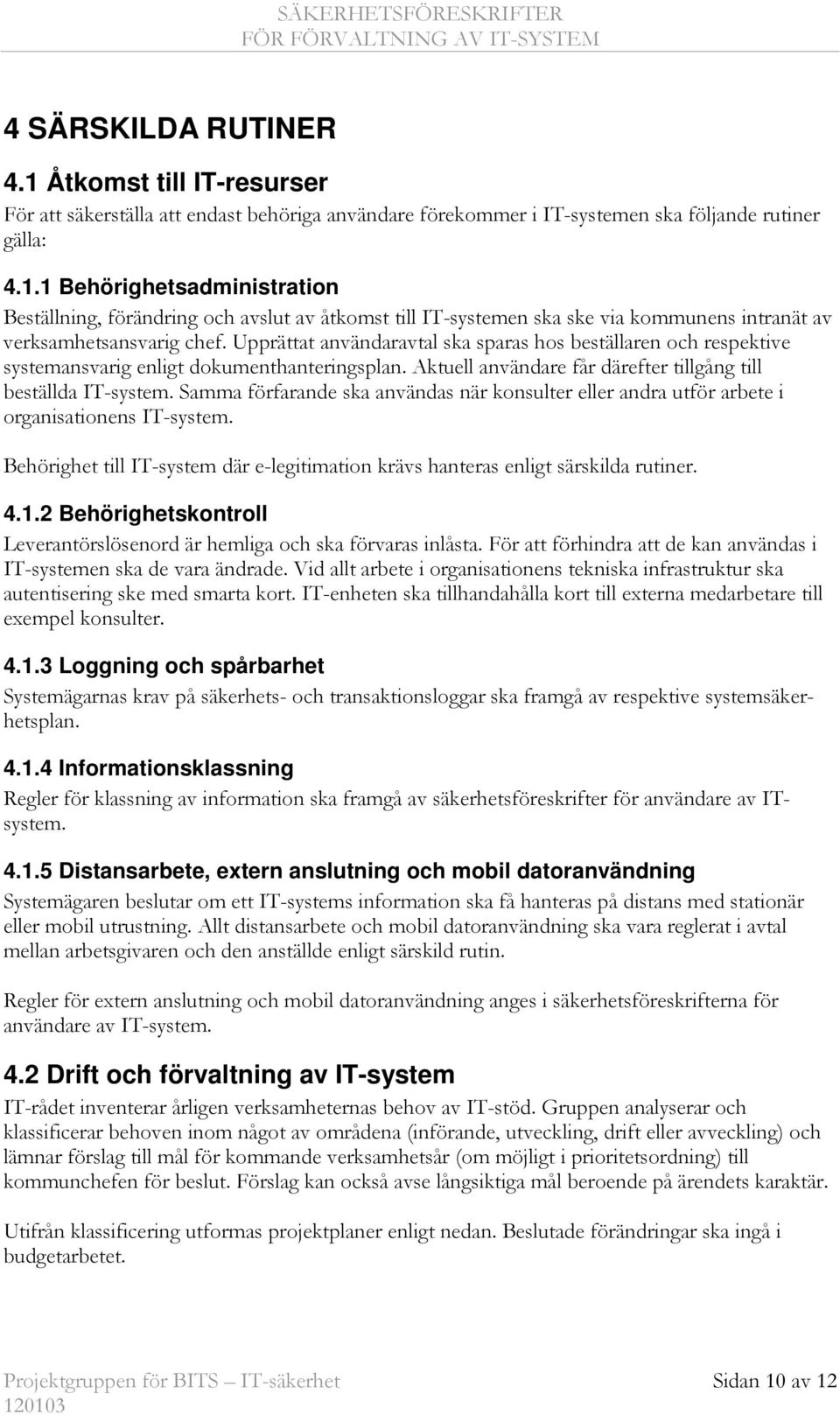 Samma förfarande ska användas när konsulter eller andra utför arbete i organisationens IT-system. Behörighet till IT-system där e-legitimation krävs hanteras enligt särskilda rutiner. 4.1.