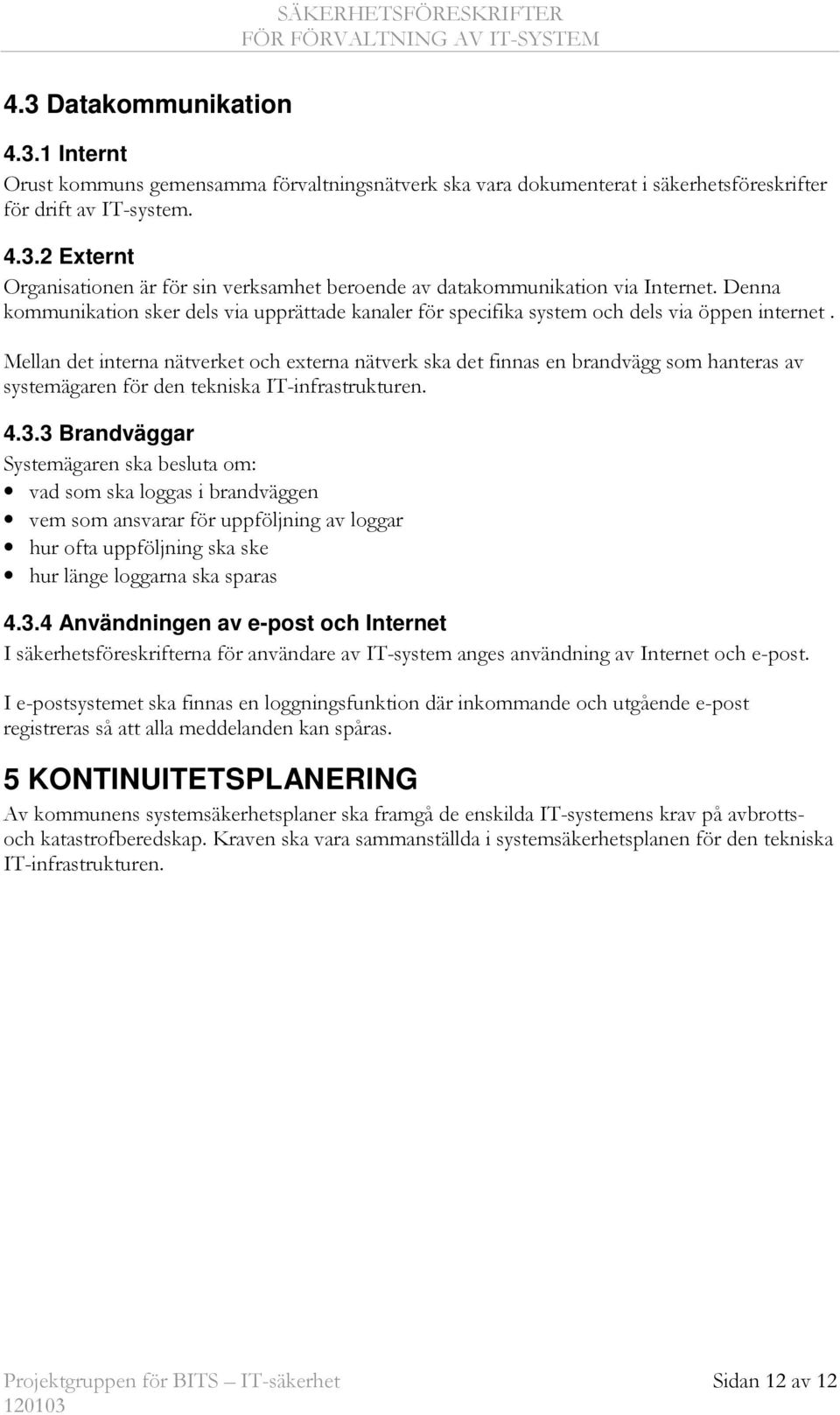 Mellan det interna nätverket och externa nätverk ska det finnas en brandvägg som hanteras av systemägaren för den tekniska IT-infrastrukturen. 4.3.