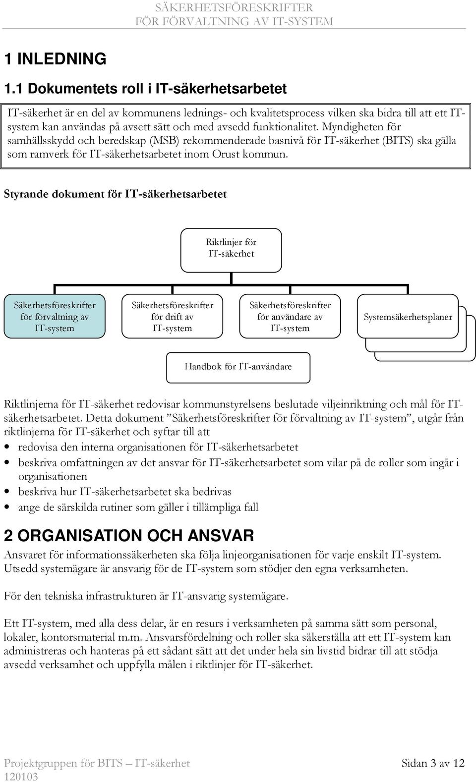 funktionalitet. Myndigheten för samhällsskydd och beredskap (MSB) rekommenderade basnivå för IT-säkerhet (BITS) ska gälla som ramverk för IT-säkerhetsarbetet inom Orust kommun.
