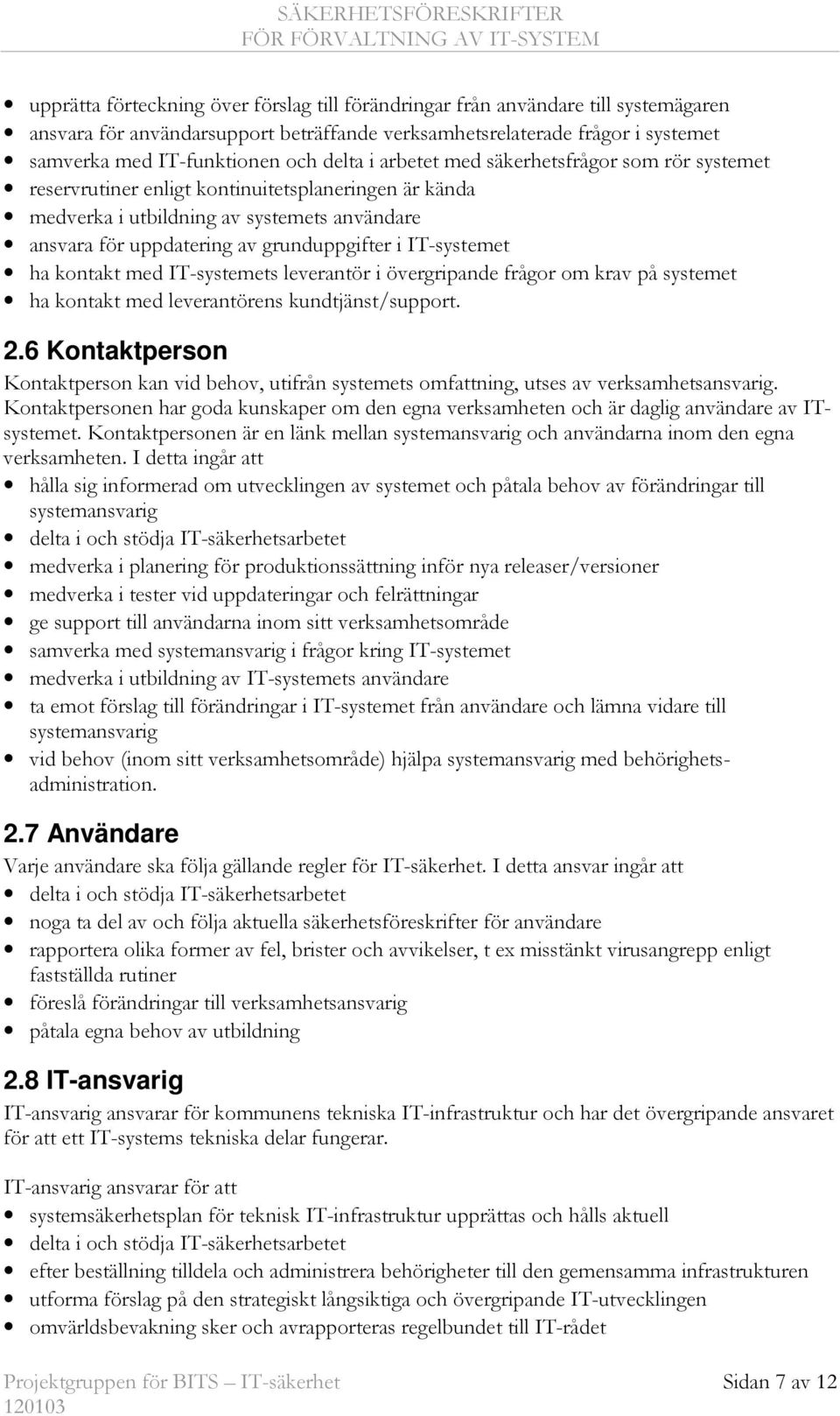 IT-systemet ha kontakt med IT-systemets leverantör i övergripande frågor om krav på systemet ha kontakt med leverantörens kundtjänst/support. 2.