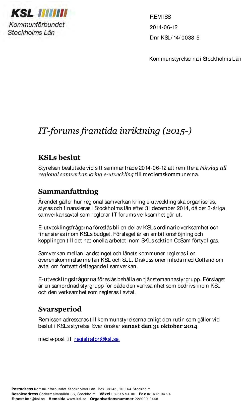 Sammanfattning Ärendet gäller hur regional samverkan kring e-utveckling ska organiseras, styras och finansieras i Stockholms län efter 31 december 2014, då det 3-åriga samverkansavtal som reglerar IT