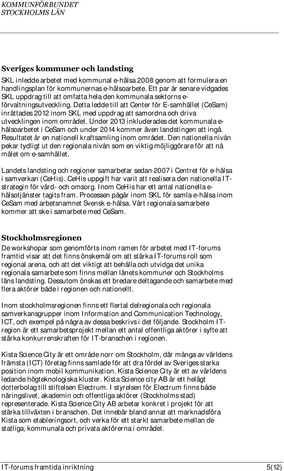 Detta ledde till att Center för E-samhället (CeSam) inrättades 2012 inom SKL med uppdrag att samordna och driva utvecklingen inom området.