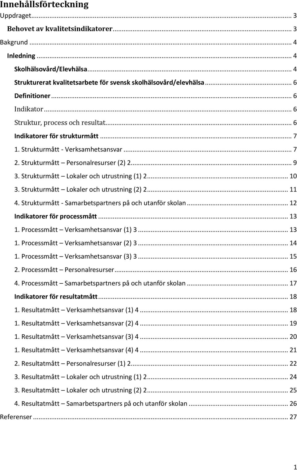 Strukturmått Lokaler och utrustning (1) 2... 10 3. Strukturmått Lokaler och utrustning (2) 2... 11 4. Strukturmått - Samarbetspartners på och utanför skolan... 12 Indikatorer för processmått... 13 1.