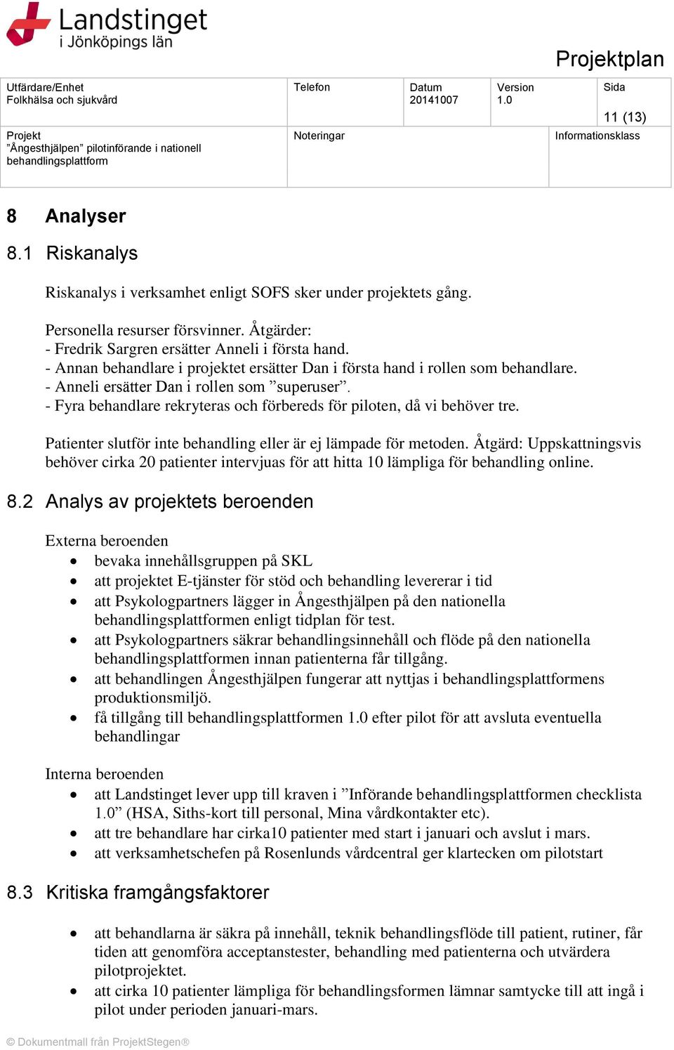 - Fyra behandlare rekryteras och förbereds för piloten, då vi behöver tre. Patienter slutför inte behandling eller är ej lämpade för metoden.