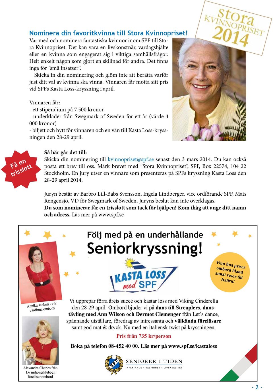 Skicka in din nominering och glöm inte att berätta varför just ditt val av kvinna ska vinna. Vinnaren får motta sitt pris vid SPFs Kasta Loss-kryssning i april.