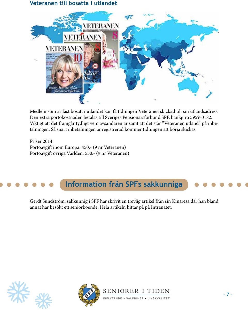 Viktigt att det framgår tydligt vem avsändaren är samt att det står Veteranen utland på inbetalningen. Så snart inbetalningen är registrerad kommer tidningen att börja skickas.