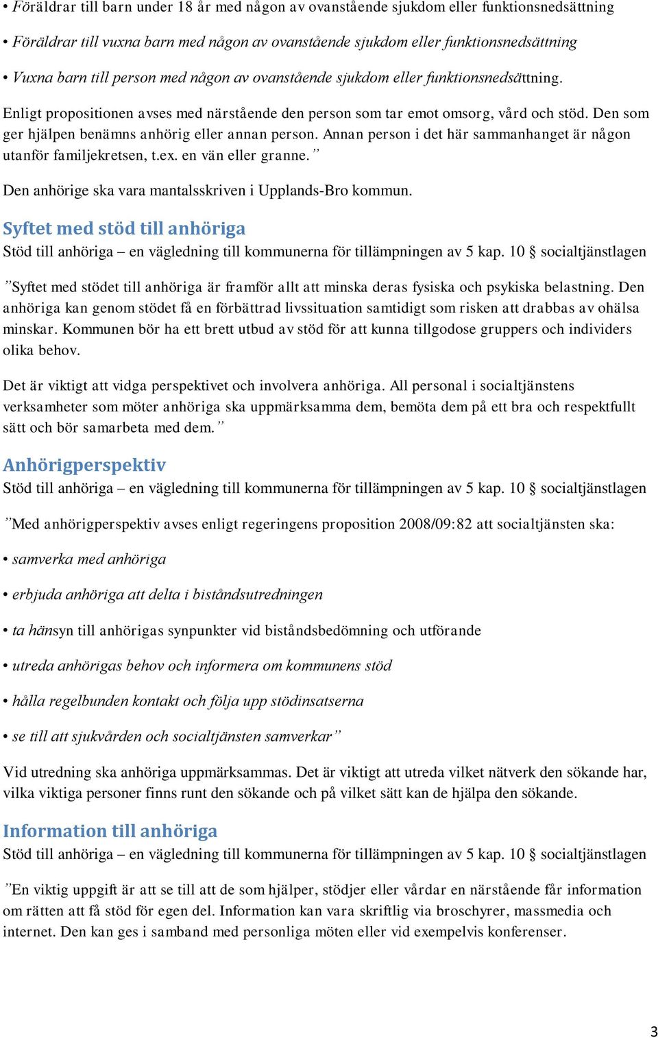 Den som ger hjälpen benämns anhörig eller annan person. Annan person i det här sammanhanget är någon utanför familjekretsen, t.ex. en vän eller granne.