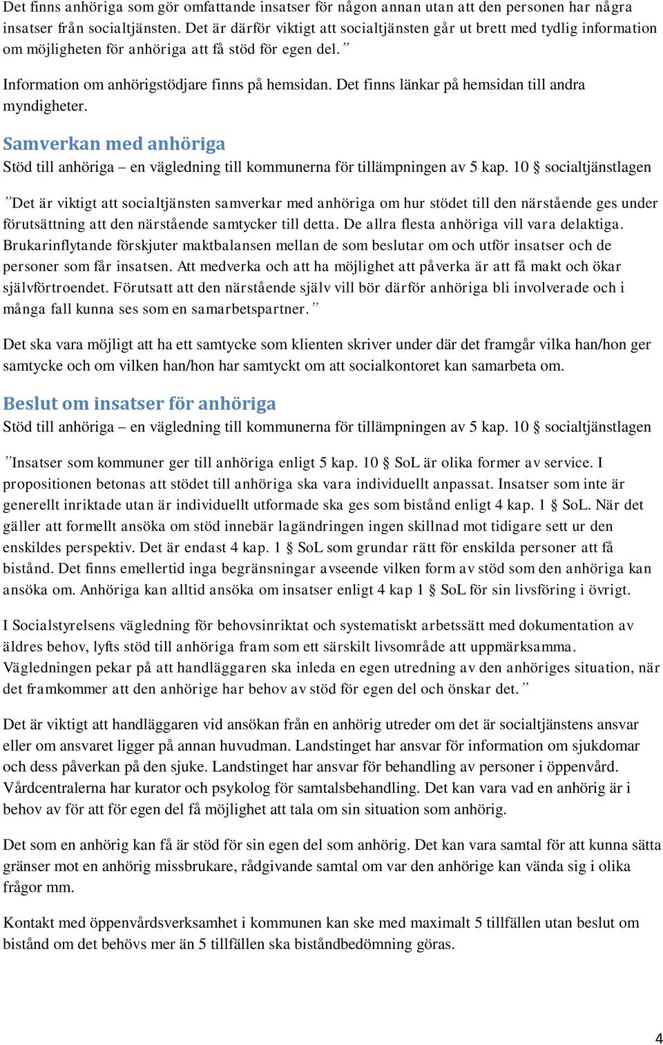 Det finns länkar på hemsidan till andra myndigheter.