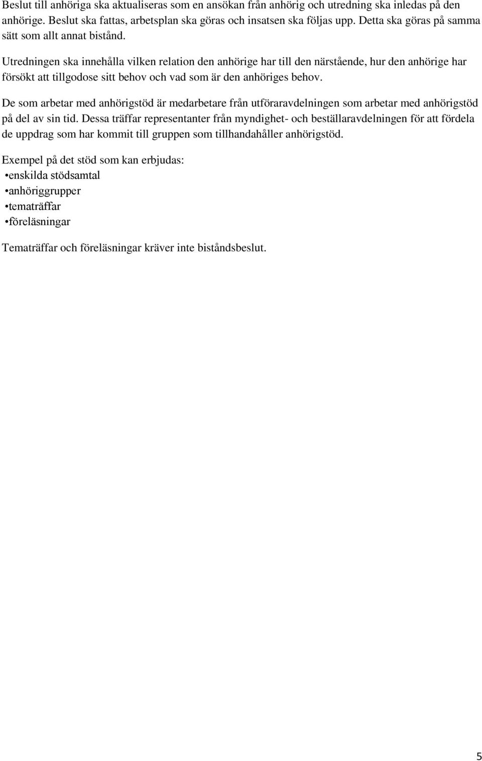 Utredningen ska innehålla vilken relation den anhörige har till den närstående, hur den anhörige har försökt att tillgodose sitt behov och vad som är den anhöriges behov.