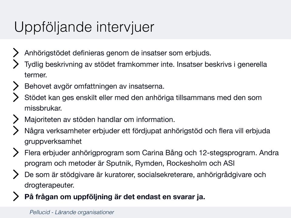 Några verksamheter erbjuder ett fördjupat anhörigstöd och flera vill erbjuda gruppverksamhet Flera erbjuder anhörigprogram som Carina Bång och 12-stegsprogram.