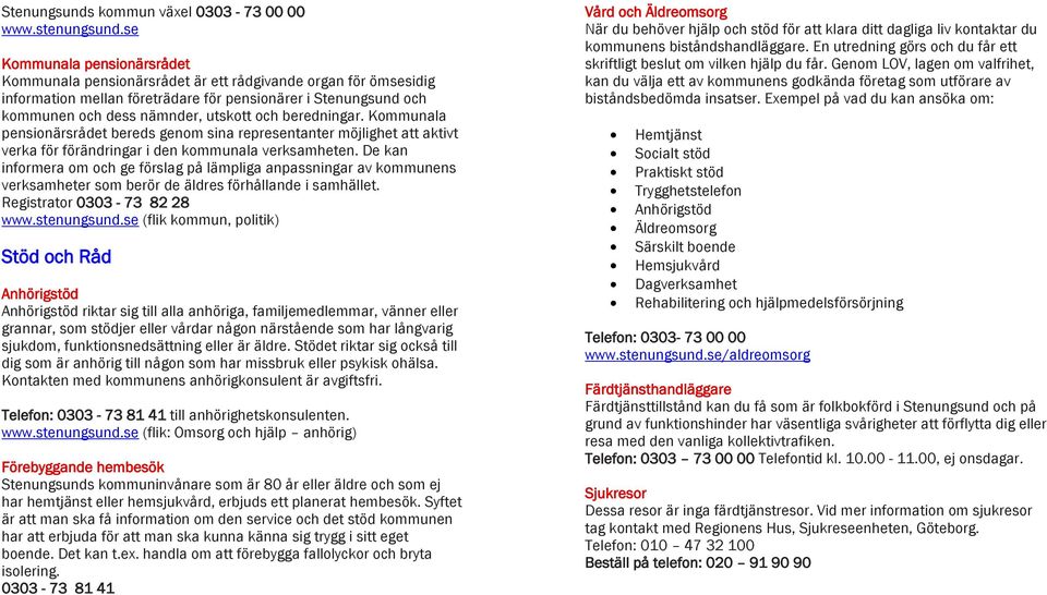 beredningar. mmunala pensionärsrådet bereds genom sina representanter möjlighet att aktivt verka för förändringar i den kommunala verksamheten.