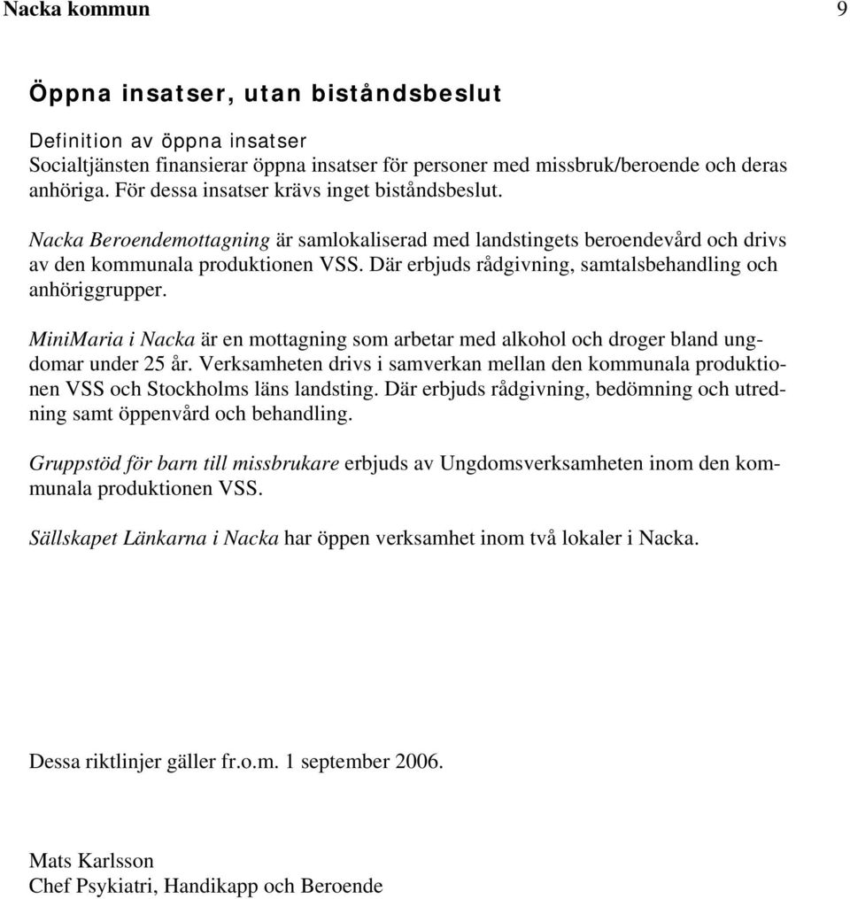 Där erbjuds rådgivning, samtalsbehandling och anhöriggrupper. MiniMaria i Nacka är en mottagning som arbetar med alkohol och droger bland ungdomar under 25 år.